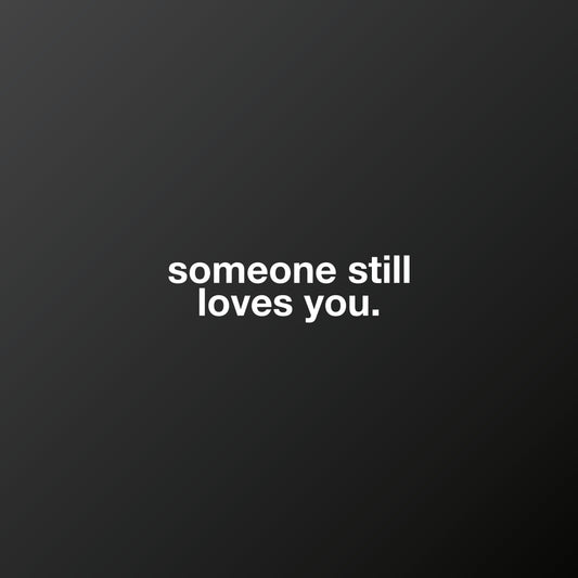 SOMEONE STILL LOVES YOU.