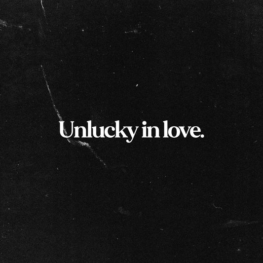 UNLUCKY IN LOVE